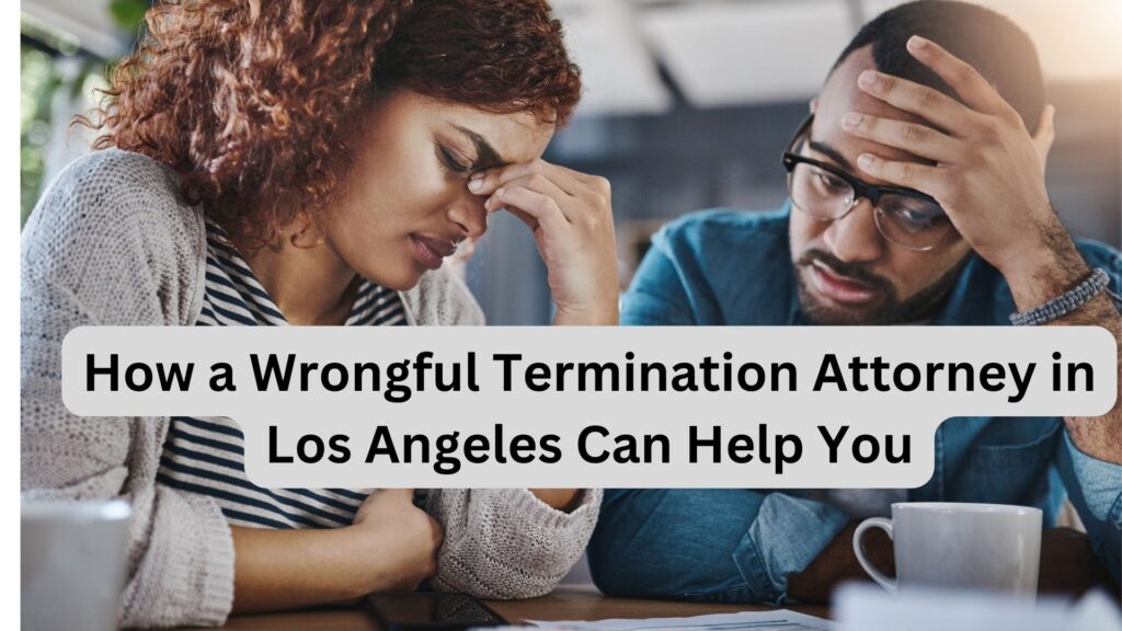 Seeking Justice: How a Wrongful Termination Attorney in Los Angeles Can Help You
